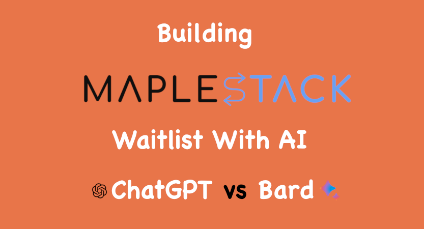 How I built MapleStack's waitlist with AI: ChatGPT vs Bard